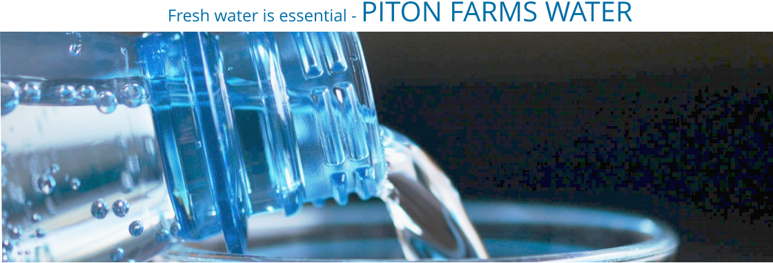 Fresh water is essential - PITON FARMS WATER